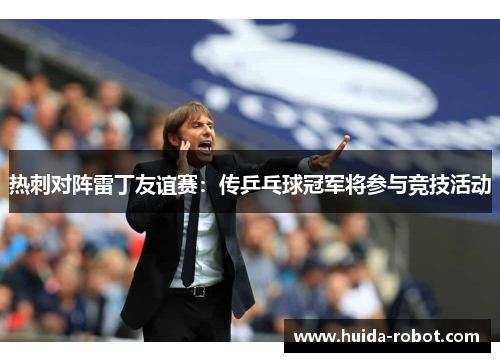 热刺对阵雷丁友谊赛：传乒乓球冠军将参与竞技活动