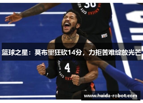 篮球之星：莫布里狂砍14分，力拒苦难绽放光芒